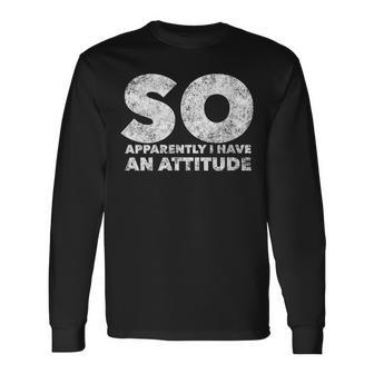So Apparently I Have An Attitude Quote Humor Saying Long Sleeve T-Shirt - Monsterry DE
