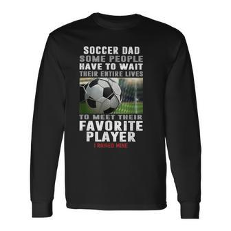 Soccer Dad Some People Have To Wait Their Entire Lives Long Sleeve T-Shirt - Monsterry