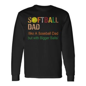 Softball Dad Like A Baseball Dad But With Bigger Balls Long Sleeve T-Shirt - Monsterry DE