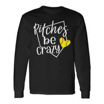Softball Player Pitches Be Crazy Softball Pitcher Long Sleeve T-Shirt - Seseable