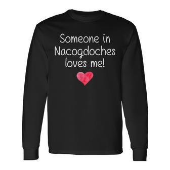 Someone In Nacogdoches Tx Texas Loves Me City Home Root Long Sleeve T-Shirt - Monsterry CA
