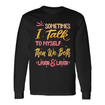 Sometimes I Talk To Myself Then We Both Laugh & Laugh Long Sleeve T-Shirt - Monsterry DE