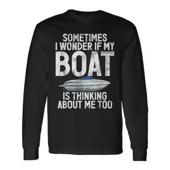 Sometimes I Wonder If My Boat Is Thinking About Me Boating Long Sleeve T-Shirt - Monsterry UK