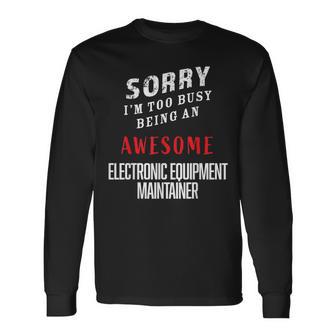 Sorry Busy Being An Awesome Electronic Equipment Maintainer Long Sleeve T-Shirt - Monsterry UK