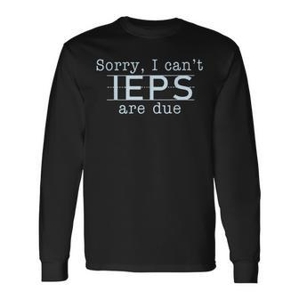 Sorry I Can't Ieps Are Due Special Education Teacher Long Sleeve T-Shirt - Seseable