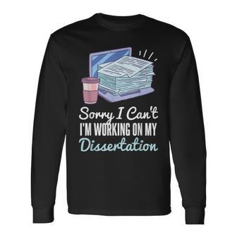 Sorry I Can't I'm Working On My Dissertation Phd Student Long Sleeve T-Shirt - Monsterry