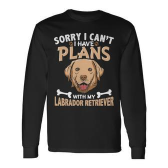 Sorry I Can't I Have Plans With My Labrador Retriever Long Sleeve T-Shirt - Seseable