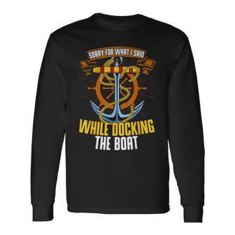 Sorry For What I Said While Docking The Boat Boating Sailing Long Sleeve T-Shirt - Monsterry