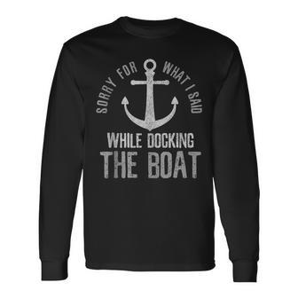 Sorry For What I Said While Docking The Boat Boating Long Sleeve T-Shirt - Monsterry DE