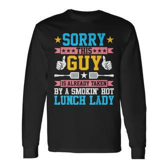 Sorry This Guy Is Already Taken By A Smokin Hot Lunch Lady Long Sleeve T-Shirt | Mazezy