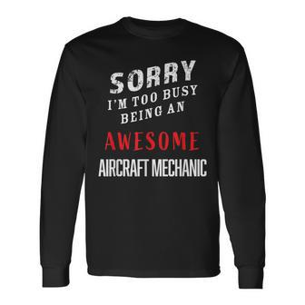 Sorry I'm Too Busy Being An Awesome Aircraft Mechanic Long Sleeve T-Shirt - Monsterry