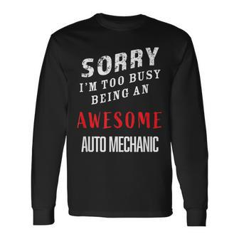 Sorry I'm Too Busy Being An Awesome Auto Mechanic Long Sleeve T-Shirt - Monsterry