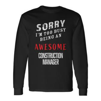 Sorry I'm Too Busy Being An Awesome Construction Manager Long Sleeve T-Shirt - Monsterry AU
