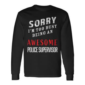 Sorry I'm Too Busy Being An Awesome Police Supervisor Long Sleeve T-Shirt - Monsterry UK