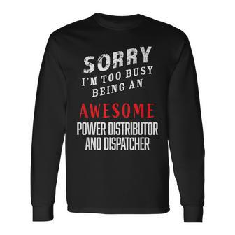Sorry I'm Busy Being An Awesome Power Distributor Dispatcher Long Sleeve T-Shirt - Monsterry UK