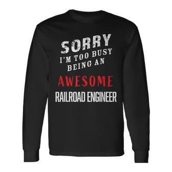 Sorry I'm Too Busy Being An Awesome Railroad Engineer Long Sleeve T-Shirt - Monsterry