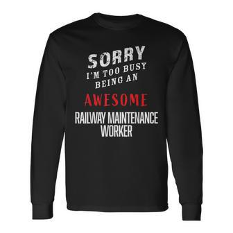 Sorry I'm Busy Being An Awesome Railway Maintenance Worker Long Sleeve T-Shirt - Monsterry