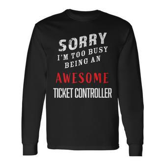 Sorry I'm Too Busy Being An Awesome Ticket Controller Long Sleeve T-Shirt - Monsterry CA