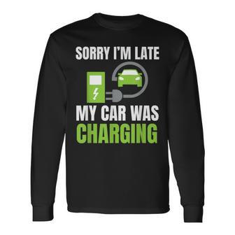 Sorry I'm Late My Car Was Charging A Ev Electric Car Long Sleeve T-Shirt - Monsterry UK