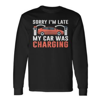 Sorry I'm Late My Car Was Charging A Ev Electric Car Long Sleeve T-Shirt - Thegiftio UK