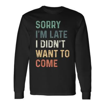 Sorry I'm Late I Didn't Want To Come Sorry I Am Late Long Sleeve T-Shirt - Thegiftio UK