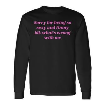 Sorry For Being So Sexy Quote Long Sleeve T-Shirt | Mazezy