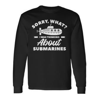 Sorry What I Was Thinking About Submarines Navy Submariner Long Sleeve T-Shirt - Monsterry DE