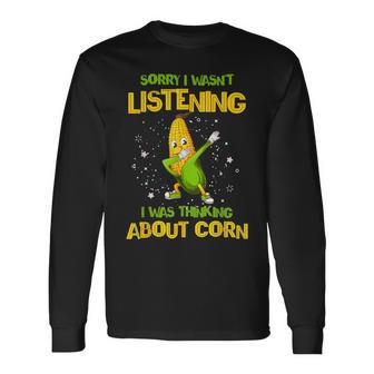 Sorry I Wasn't Listening I Was Thinking About Corn Farmer Long Sleeve T-Shirt - Monsterry