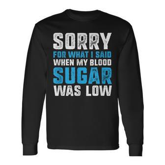Sorry For What I Said When My Blood Sugar Was Low Diabetes Long Sleeve T-Shirt - Monsterry UK