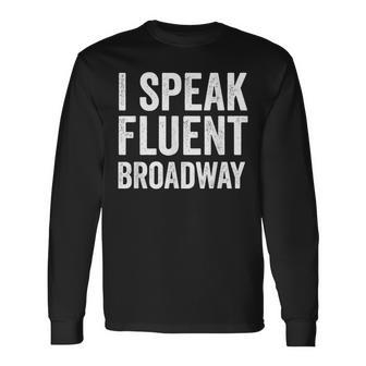 I Speak Fluent Broadway Theater Nerd Show Tunes Nyc Long Sleeve T-Shirt - Monsterry DE