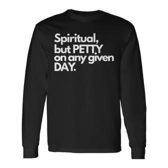 Spiritual But Petty On Any Given Day Long Sleeve T-Shirt - Monsterry CA