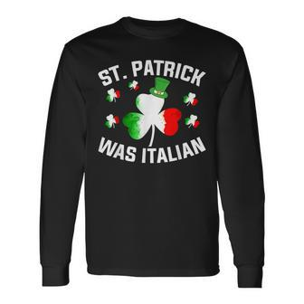 St Patrick Was Italian Saint Patrick Day Italian Long Sleeve T-Shirt - Seseable