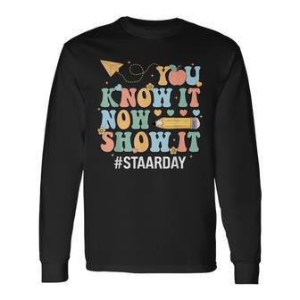 Staar Day You Know It Now Show It Test Day Teacher Long Sleeve T-Shirt - Seseable