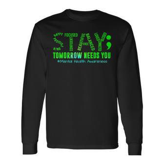 Stay Tomorrow Needs You Mental Health Matters Awareness Long Sleeve T-Shirt - Seseable