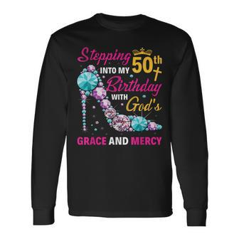 Stepping Into My 50Th Birthday With Gods Grace And Mercy Long Sleeve T-Shirt - Monsterry