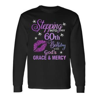 Stepping Into My 60Th Birthday God's Grace & Mercy Long Sleeve T-Shirt - Seseable