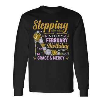 Stepping Into February Birthday With Gods Grace And Mercy Long Sleeve T-Shirt | Mazezy