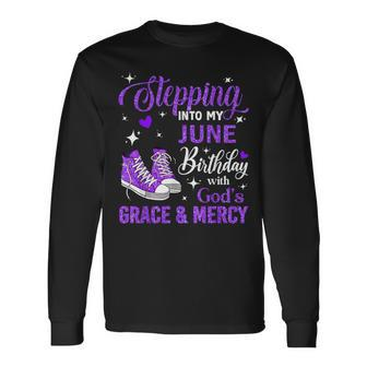 Stepping Into My June Birthday With God's Grace & Mercy Long Sleeve T-Shirt - Monsterry CA