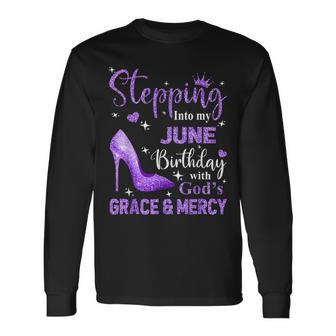 Stepping Into My June Birthday With God's Grace & Mercy Long Sleeve T-Shirt - Seseable