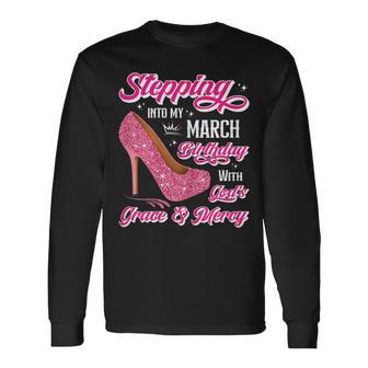 Stepping Into My March Birthday With Gods Grace & Mercy Long Sleeve T-Shirt | Mazezy