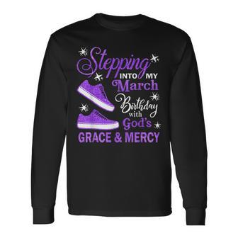 Stepping Into My March Birthday With God's Grace & Mercy Long Sleeve T-Shirt | Mazezy
