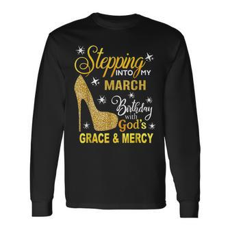 Stepping Into My March Birthday With Gods Grace And Mercy Long Sleeve T-Shirt | Mazezy