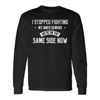 I Stopped Fighting My Inner Demons We're On The Same Side Long Sleeve T-Shirt - Monsterry