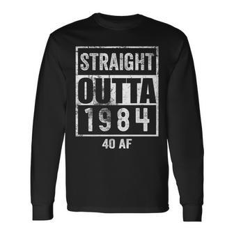 Straight Outta 1984 40 Af 40 Years 40Th Birthday Gag Long Sleeve T-Shirt - Seseable