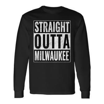 Straight Outta Milwaukee Straight Out Of Milwaukee Long Sleeve T-Shirt - Monsterry