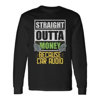Straight Outta Money Because Car Audio Long Sleeve T-Shirt - Monsterry CA