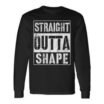 Straight Outta Shape Workout Or Gym Long Sleeve T-Shirt - Monsterry