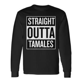 Straight Outta Tamales Food T Long Sleeve T-Shirt - Monsterry DE