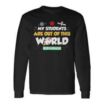 My Students Are Out Of This World Space Teacher Long Sleeve T-Shirt - Monsterry UK