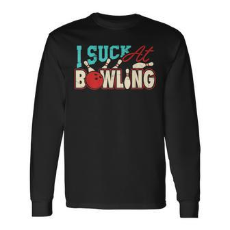 I Suck At Bowling Player Bowler Long Sleeve T-Shirt | Mazezy